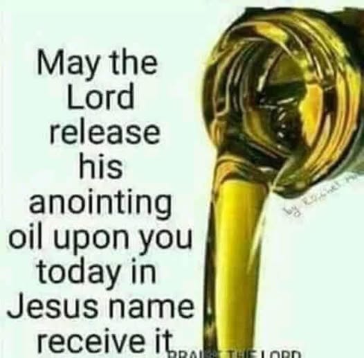 May the Lord release his anointing oil upon you today in Jesus name receive it